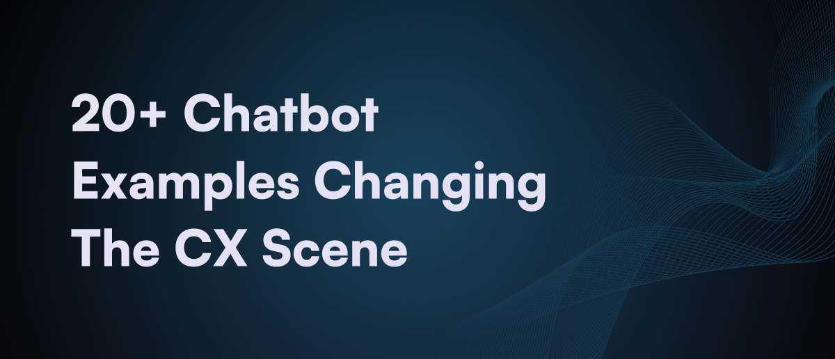 20+ Chatbot Examples That Will Be Changing CX in 2025