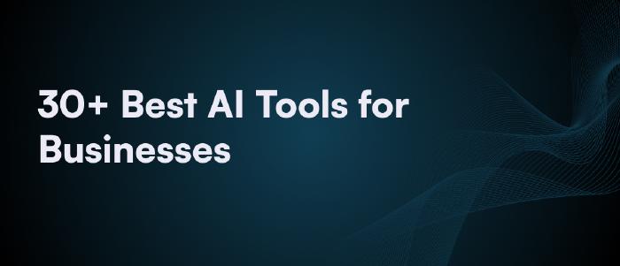 30+ Best AI Tools for Business Success in 2025