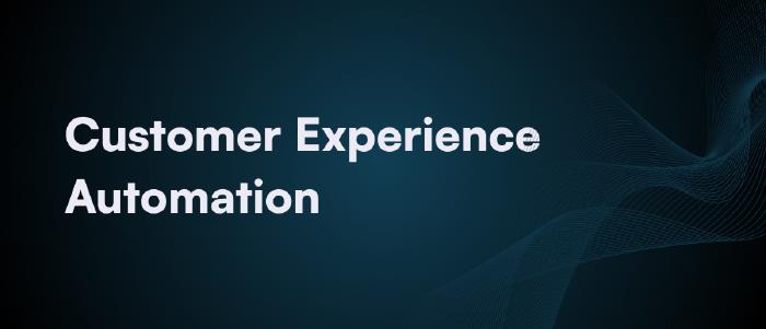 What is Customer Experience Automation?